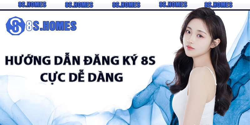 Hướng dẫn đăng ký 8S cực dễ dàng