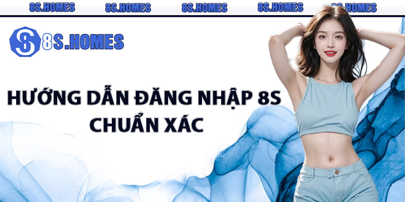 Hướng dẫn đăng nhập 8S chuẩn xác