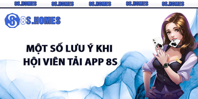 Một số lưu ý khi hội viên tải app 8S