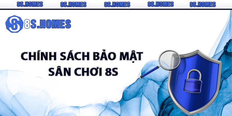 Tìm hiểu chính sách bảo mật sân chơi 8S